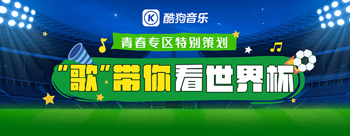 酷狗音乐青春专区特殊筹谋，让“歌”带你看世界杯