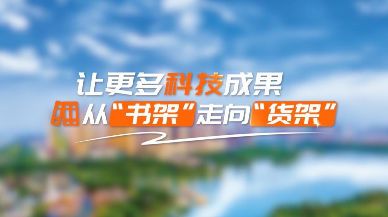 【理响中国&middot;领航未来】让更多科技成果从&ldquo;书架&rdquo;走向&ldquo;货架&rdquo;
